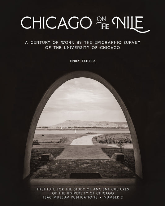 Chicago on the Nile: A Century of Work by the Epigraphic Survey of the University of Chicago, by Emily Teeter